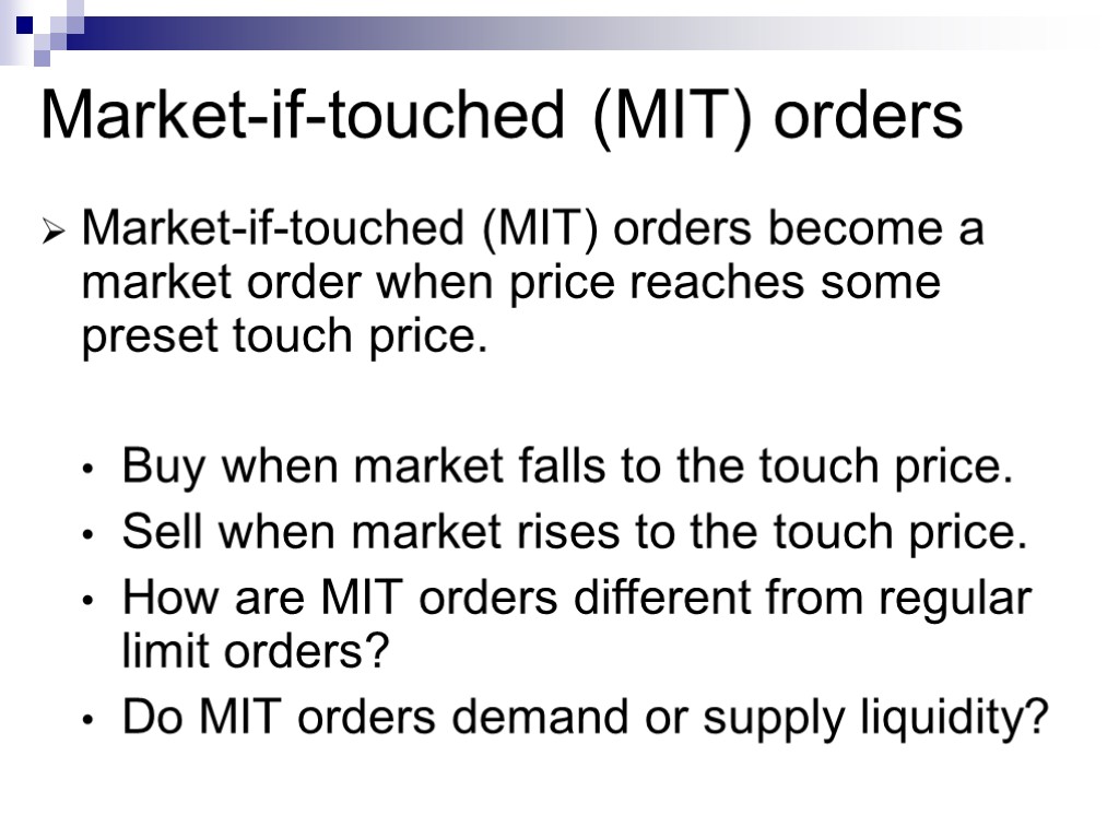 Market-if-touched (MIT) orders become a market order when price reaches some preset touch price.
